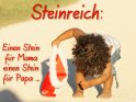 Steinreich: 
Einen Stein 
fr Mama 
einen Stein 
fr Papa ... 
 
Dieses Motiv wurde am 22. November 2011 in die Kategorie Lustige Advents & Weihnachtskarten eingefgt.