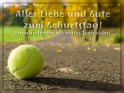 Alles Liebe und Gute zum Geburtstag! 
Ein wunderschnes neues Tennisjahr! 
 
Dieses Motiv finden Sie seit dem 27. November 2017 in der Kategorie Geburtstagskarten fr Tennisfans und Tennisspieler.