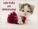 Liebe Gre zum Weltkatzentag! 
 
Dieses Kartenmotiv wurde am 08. August 2019 neu in die Kategorie Internationaler Katzentag (8.8.) aufgenommen.