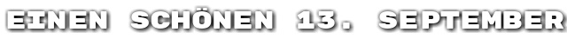 Einen sch�nen 13. September