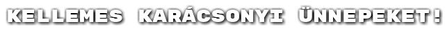 Kellemes kar�csonyi �nnepeket!