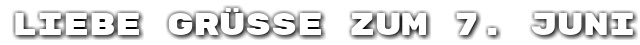 Liebe Gr��e zum 7. Juni