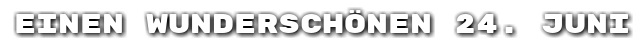 Einen wundersch�nen 24. Juni