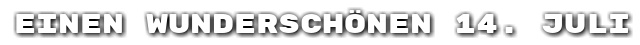 Einen wundersch�nen 14. Juli