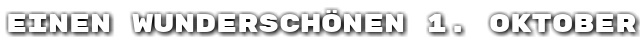 Einen wundersch�nen 1. Oktober