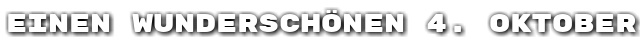 Einen wundersch�nen 4. Oktober