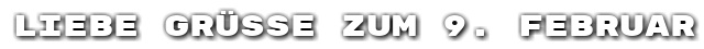 Liebe Gr��e zum 9. Februar