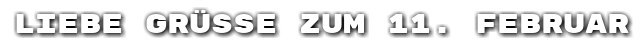 Liebe Gr��e zum 11. Februar