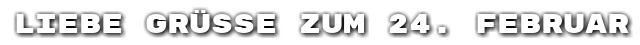 Liebe Gr��e zum 24. Februar