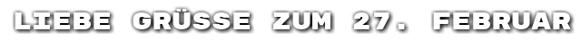 Liebe Gr��e zum 27. Februar