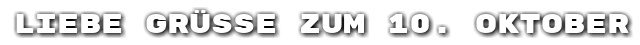 Liebe Gr��e zum 10. Oktober
