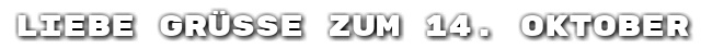 Liebe Gr��e zum 14. Oktober