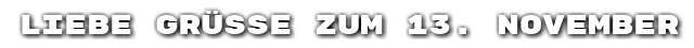 Liebe Gr��e zum 13. November