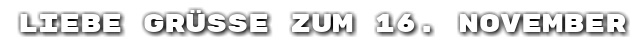 Liebe Gr��e zum 16. November