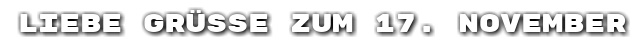 Liebe Gr��e zum 17. November