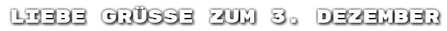 Liebe Gr��e zum 3. Dezember