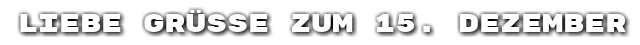 Liebe Gr��e zum 15. Dezember