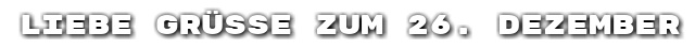 Liebe Gr��e zum 26. Dezember
