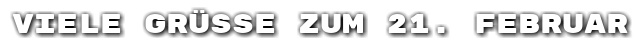 Viele Gr��e zum 21. Februar