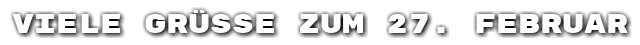 Viele Gr��e zum 27. Februar