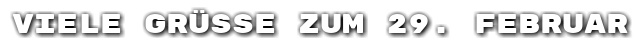 Viele Gr��e zum 29. Februar