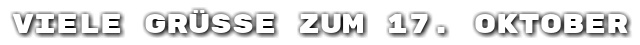Viele Gr��e zum 17. Oktober