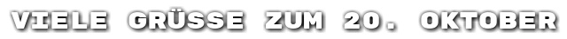 Viele Gr��e zum 20. Oktober