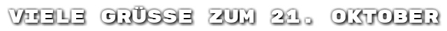 Viele Gr��e zum 21. Oktober