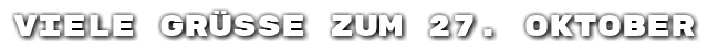 Viele Gr��e zum 27. Oktober