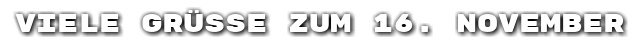 Viele Gr��e zum 16. November
