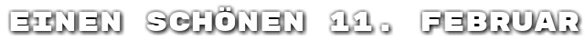 Einen sch�nen 11. Februar