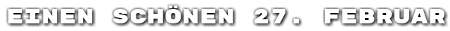 Einen sch�nen 27. Februar