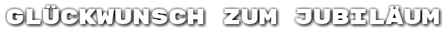 Gl�ckwunsch zum Jubil�um