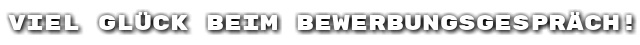 Viel Gl�ck beim Bewerbungsgespr�ch!