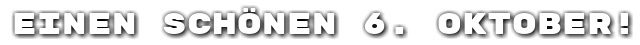 Einen sch�nen 6. Oktober!