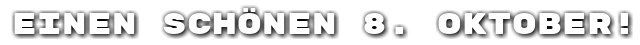 Einen sch�nen 8. Oktober!