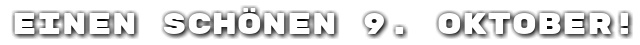 Einen sch�nen 9. Oktober!