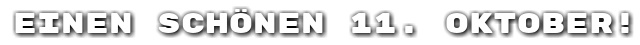 Einen sch�nen 11. Oktober!