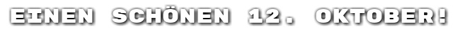 Einen sch�nen 12. Oktober!