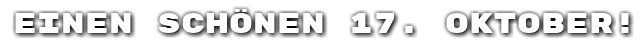 Einen sch�nen 17. Oktober!