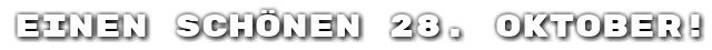 Einen sch�nen 28. Oktober!
