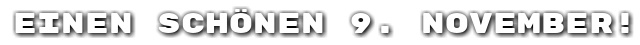 Einen sch�nen 9. November!