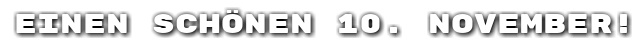Einen sch�nen 10. November!