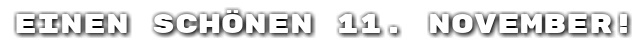 Einen sch�nen 11. November!