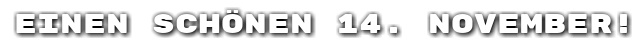 Einen sch�nen 14. November!