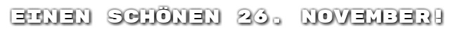 Einen sch�nen 26. November!