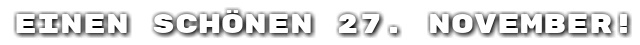 Einen sch�nen 27. November!