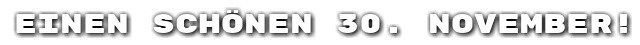 Einen sch�nen 30. November!