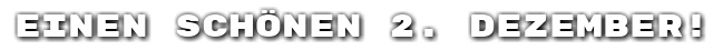 Einen sch�nen 2. Dezember!