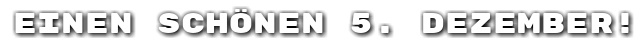 Einen sch�nen 5. Dezember!